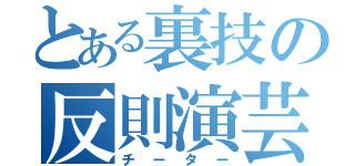 とある裏技の反則演芸（チーター）