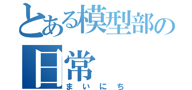 とある模型部の日常（まいにち）