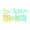 とある太鼓の最終難関（スーハー２０００）