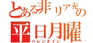 とある非リア充の平日月曜（バレンタイン）