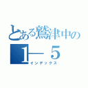 とある鷲津中の１―５（インデックス）