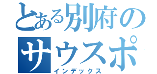 とある別府のサウスポ〜（インデックス）