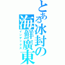 とある冰封の海鮮廣東粥（インデックス）