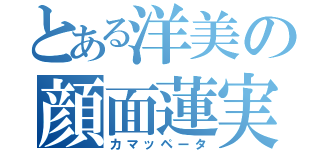 とある洋美の顔面蓮実（カマッペータ）