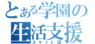 とある学園の生活支援部（スケット団）