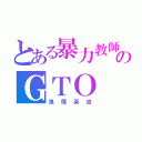 とある暴力教師のＧＴＯ（鬼塚英吉）