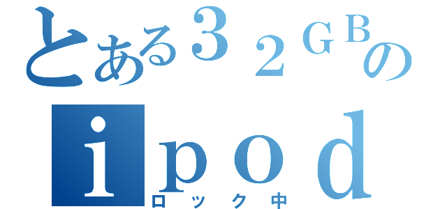 とある３２ＧＢのｉｐｏｄ（ロック中）