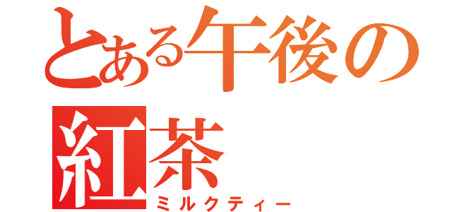 とある午後の紅茶（ミルクティー）