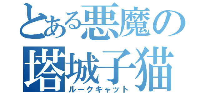 とある悪魔の塔城子猫（ルークキャット）
