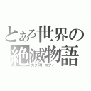 とある世界の絶滅物語（カタストロフィー）