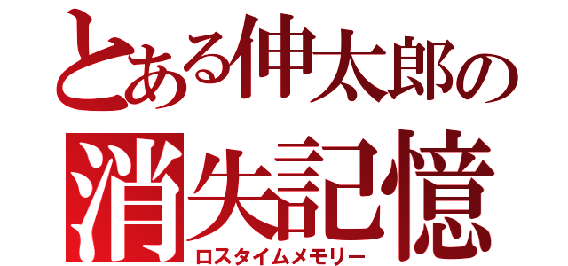 とある伸太郎の消失記憶（ロスタイムメモリー）