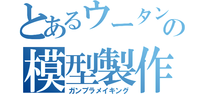 とあるウータンの模型製作（ガンプラメイキング）