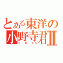 とある東洋の小野寺君Ⅱ（１－Ｂ ２５）