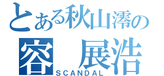 とある秋山澪の容 展浩（ＳＣＡＮＤＡＬ）