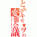 とあるキモ★ヲタの変態会議（パラサートホール）