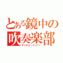 とある鏡中の吹奏楽部（サイキョーメンバー）