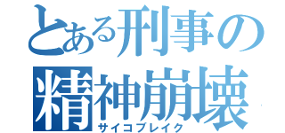 とある刑事の精神崩壊（サイコブレイク）