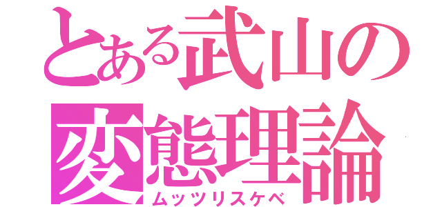 とある武山の変態理論（ムッツリスケベ）