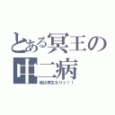 とある冥王の中二病（我は冥王なりッ！！）