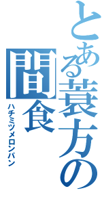 とある蓑方の間食Ⅱ（ハチミツメロンパン）