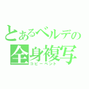 とあるベルデの全身複写（コピーベント）