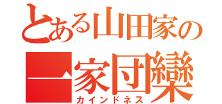 とある山田家の一家団欒（カインドネス）