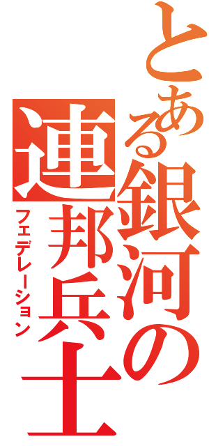 とある銀河の連邦兵士（フェデレーション）