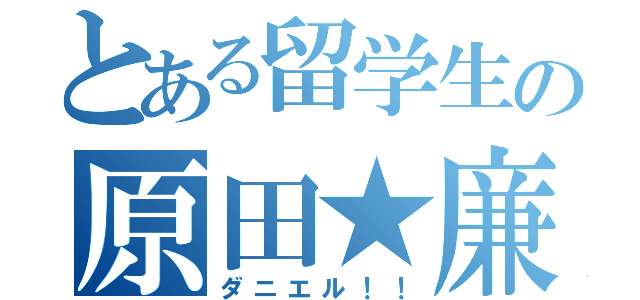 とある留学生の原田★廉（ダニエル！！）