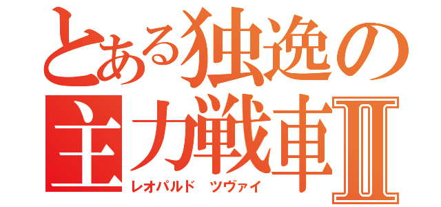 とある独逸の主力戦車Ⅱ（レオパルド　ツヴァイ）