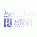 とある二人の杖と魔剣（ウィストリア）