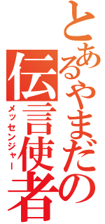 とあるやまだの伝言使者（メッセンジャー）