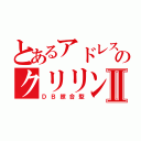 とあるアドレスのクリリンⅡ（ＤＢ照合型）