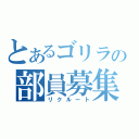 とあるゴリラの部員募集（リクルート）