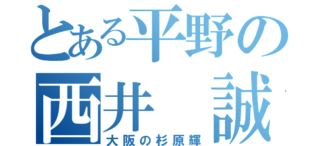 とある平野の西井 誠（大阪の杉原輝）