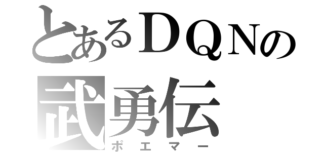 とあるＤＱＮの武勇伝（ポエマー）