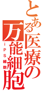 とある医療の万能細胞（ｉＰＳ細胞）