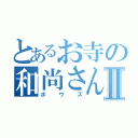 とあるお寺の和尚さんⅡ（ボウズ）