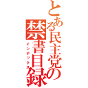 とある民主党の禁書目録（インデックス）