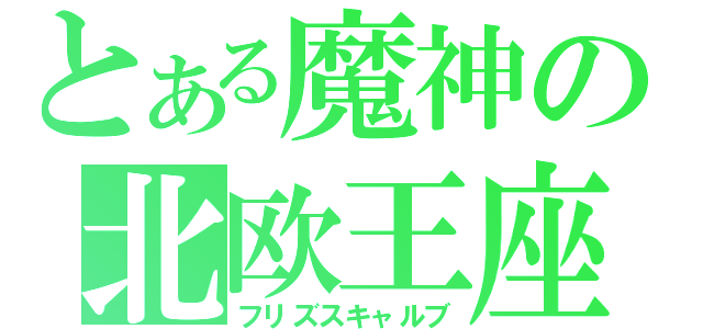 とある魔神の北欧王座（フリズスキャルブ）