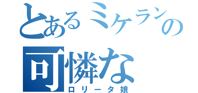 とあるミケランジェロの可憐な（ロリータ娘）