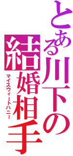 とある川下の結婚相手（マイスウィートハニー）