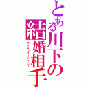 とある川下の結婚相手（マイスウィートハニー）