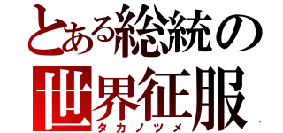 とある総統の世界征服（タカノツメ）