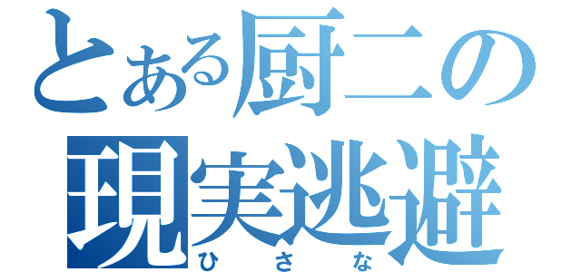 とある厨二の現実逃避（ひさな）