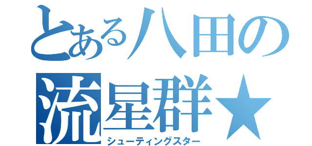 とある八田の流星群★（シューティングスター）