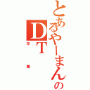 とあるやーまんのＤＴ（卒業）