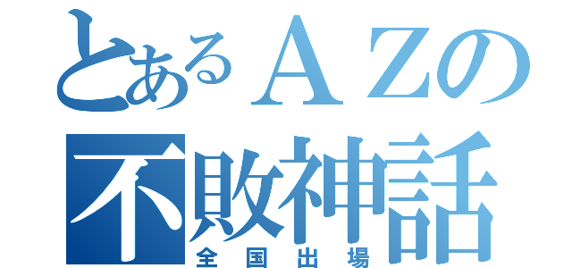 とあるＡＺの不敗神話（全国出場）