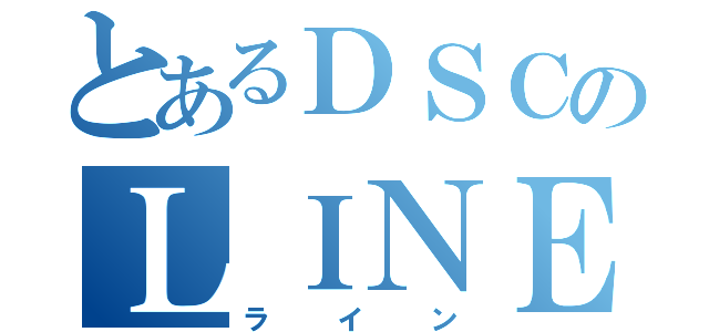 とあるＤＳＣのＬＩＮＥトーク（ライン）