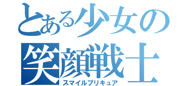 とある少女の笑顔戦士（スマイルプリキュア）