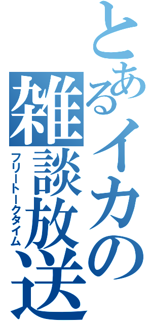 とあるイカの雑談放送（フリートークタイム）